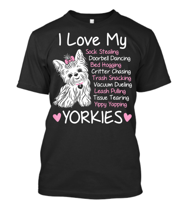 I Love My Sock Stealing Doorbell Dancing Bed Hogging Critter Chasing Trash Snacking Vacuum Dueling Leash Pulling Tissue Tearing Yipy Yapping Yorkies T-Shirt