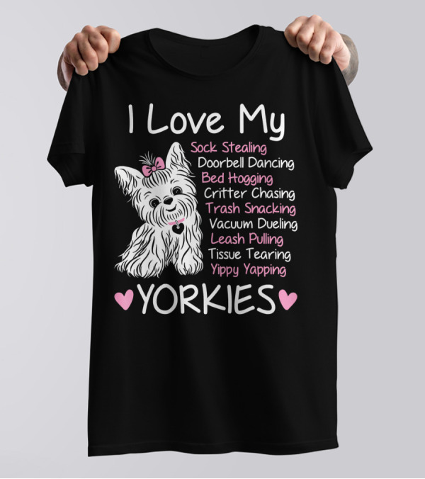I Love My Sock Stealing Doorbell Dancing Bed Hogging Critter Chasing Trash Snacking Vacuum Dueling Leash Pulling Tissue Tearing Yipy Yapping Yorkies T-Shirt