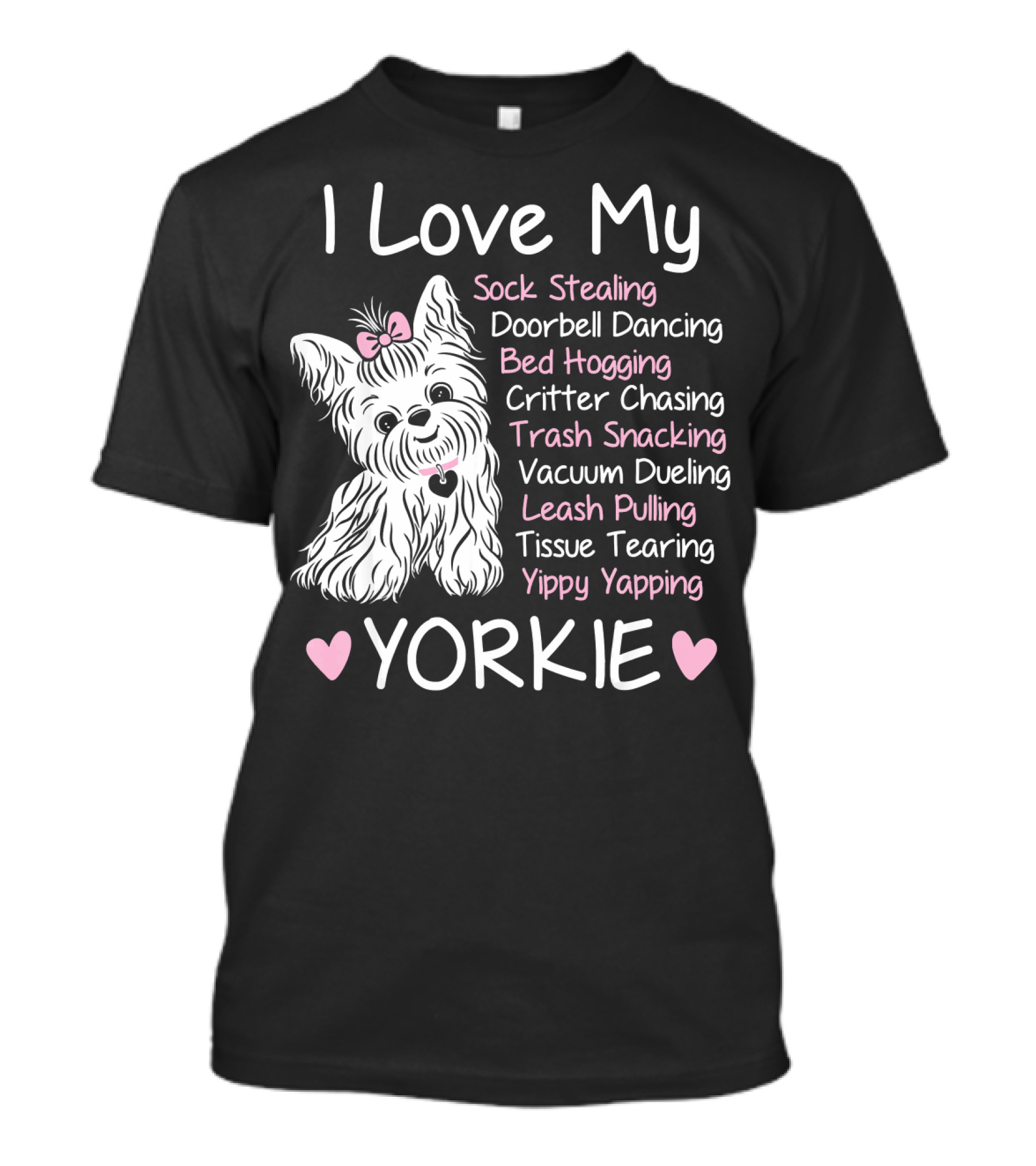 I Love My Yorkie Sock Stealing Doorbell Dancing Bed Hogging Critter Chasing Trash Snacking Vacuum Dueling Leash Pulling Tissue Tearing Yippy Yapping T-Shirt
