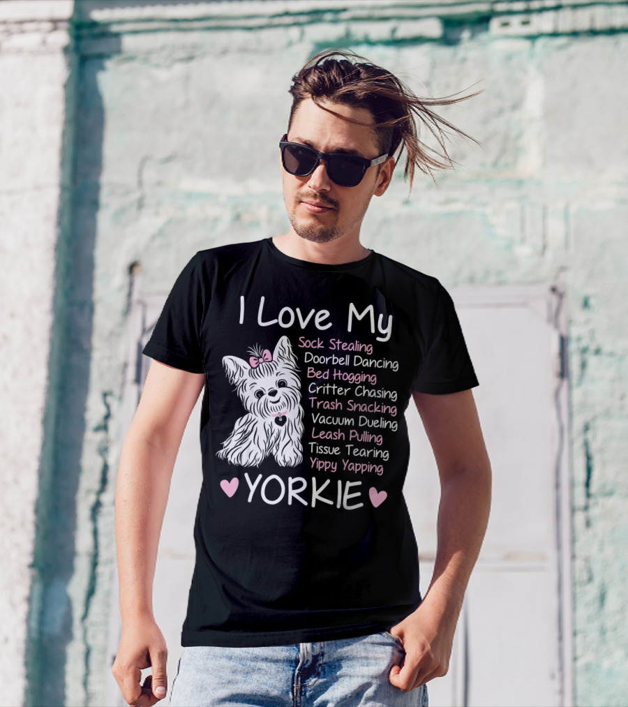 I Love My Yorkie Sock Stealing Doorbell Dancing Bed Hogging Critter Chasing Trash Snacking Vacuum Dueling Leash Pulling Tissue Tearing Yippy Yapping T-Shirt