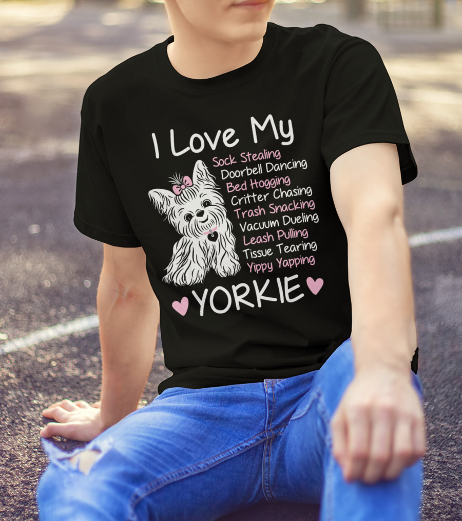 I Love My Yorkie Sock Stealing Doorbell Dancing Bed Hogging Critter Chasing Trash Snacking Vacuum Dueling Leash Pulling Tissue Tearing Yippy Yapping T-Shirt