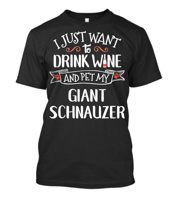 I Just Want To Drink Wine And Pet My Giant Schnauzer T-Shirt