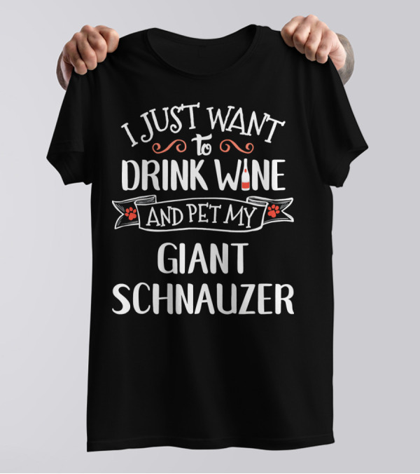 I Just Want To Drink Wine And Pet My Giant Schnauzer T-Shirt
