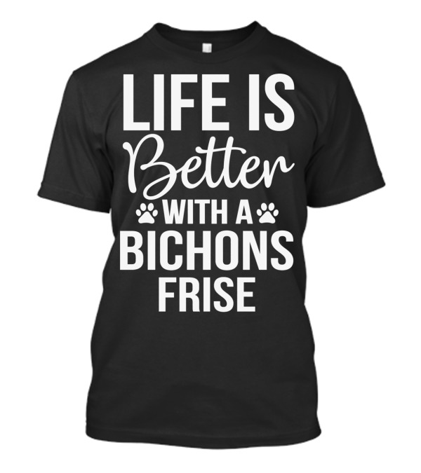 Life Is Better With A Bichons Frise T-Shirt