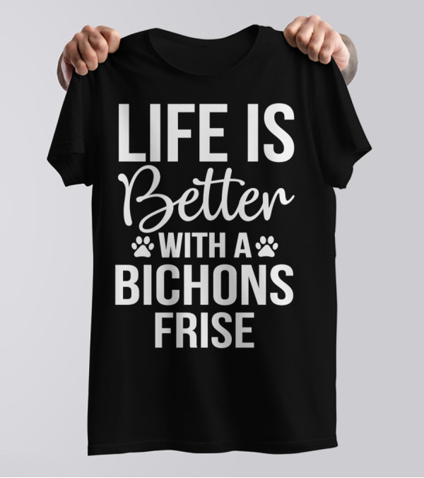Life Is Better With A Bichons Frise T-Shirt