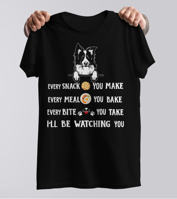 Every Snack You Make Border Collie I'll Be Watching You T-Shirt