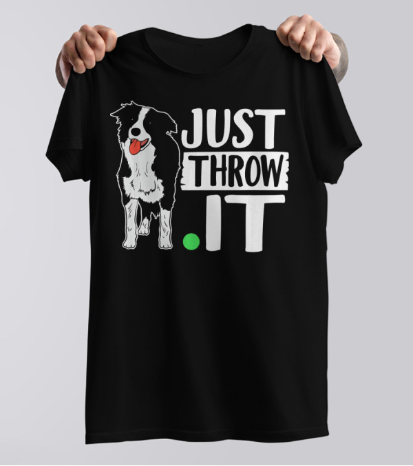 Just Throw It Funny Play Fetch Border Collie T-Shirt