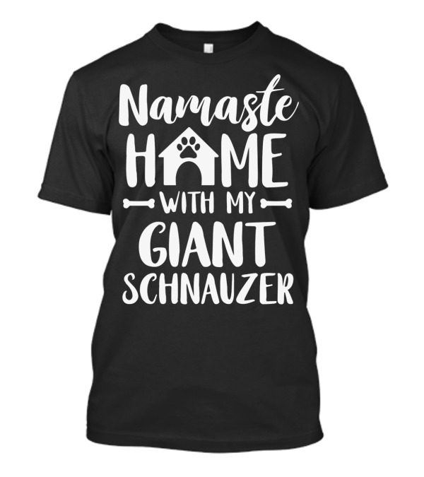 Namaste Home With My Giant Schnauzer T-Shirt