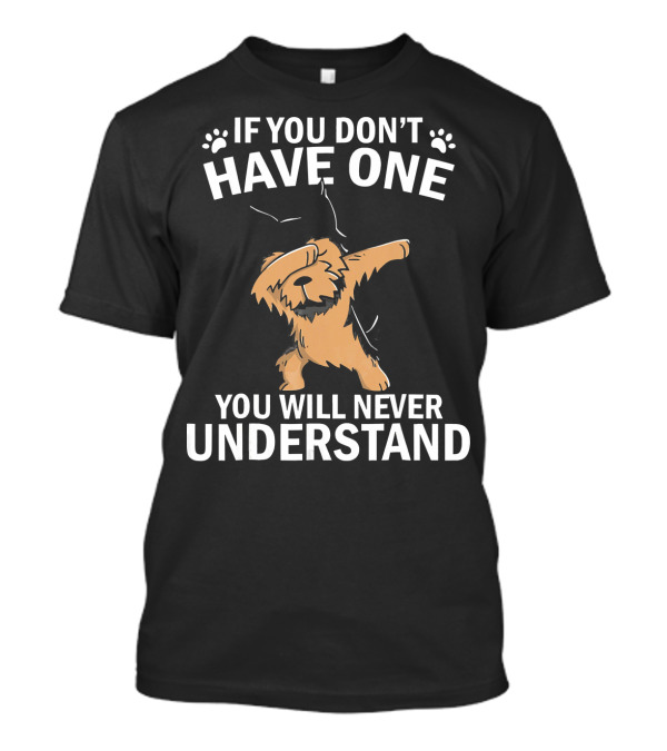 Funny Dabbing Yorkie If You Don't Have One You Will Never Understand T-Shirt