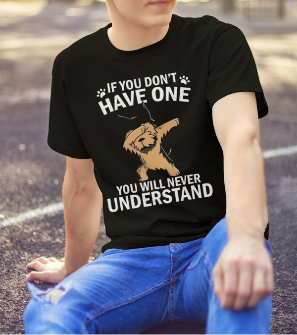 Funny Dabbing Yorkie If You Don't Have One You Will Never Understand T-Shirt