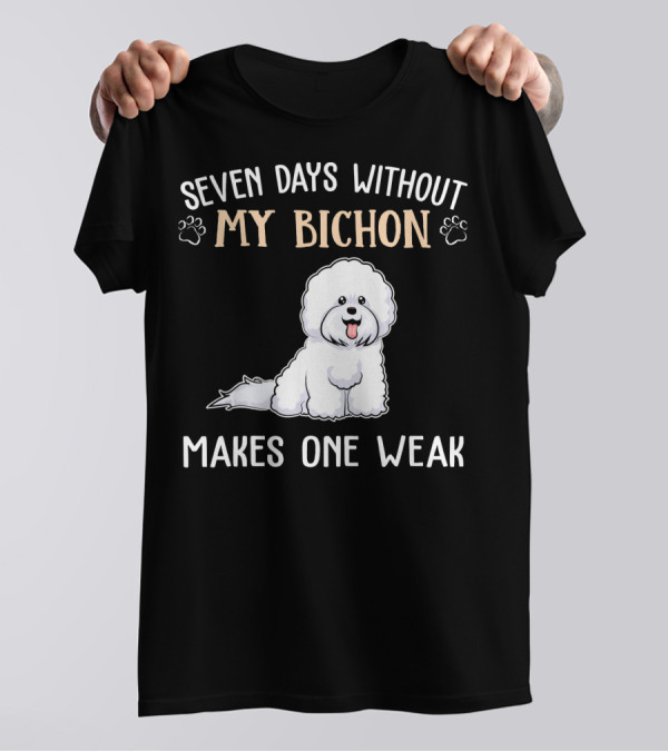 Seven Days Without My Bichon Makes One Weak T-Shirt