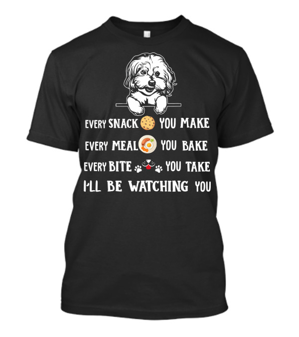 Every Snack You Make Every Meal You Bake Every Bite You Take I'll Be Watching You Bichon Frise T-Shirt