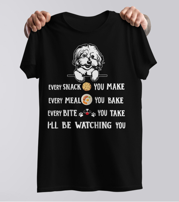 Every Snack You Make Every Meal You Bake Every Bite You Take I'll Be Watching You Bichon Frise T-Shirt