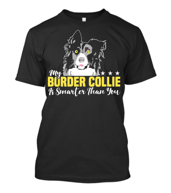 My Border Collie Is Smarter Than You Fun My Border Collie Is Smarter Than You Fun T-Shirt
