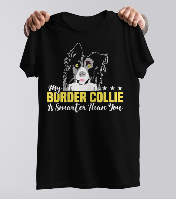 My Border Collie Is Smarter Than You Fun My Border Collie Is Smarter Than You Fun T-Shirt