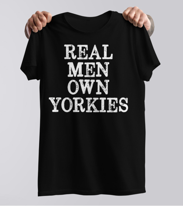 Real Men Own Yorkies Yorkie Dad T-Shirt