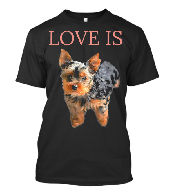 LOVE IS YORKIE LOVE YORKSHIRE TERRIER T-Shirt