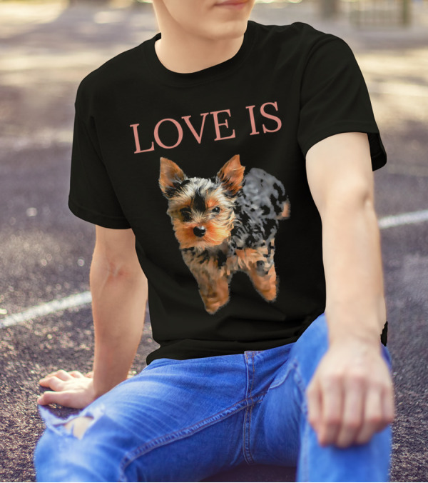 LOVE IS YORKIE LOVE YORKSHIRE TERRIER T-Shirt