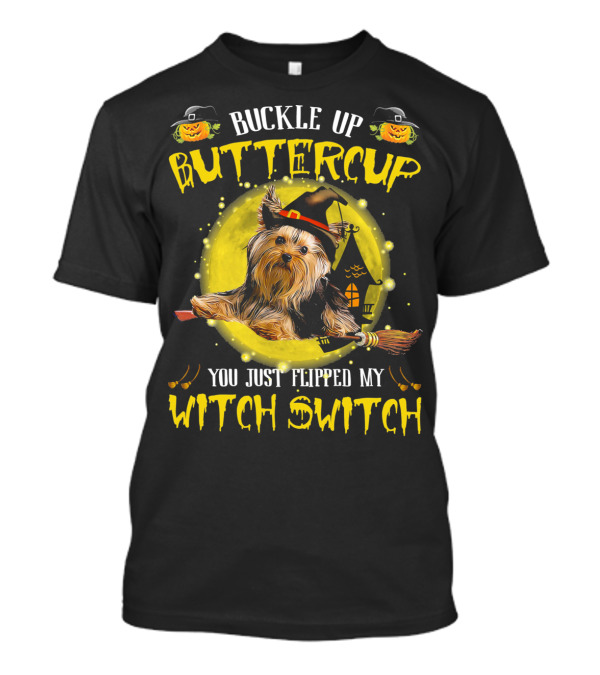 Buckle Up Buttercup You Just Flipped My Witch Switch Yorkshire Terrier T-Shirt