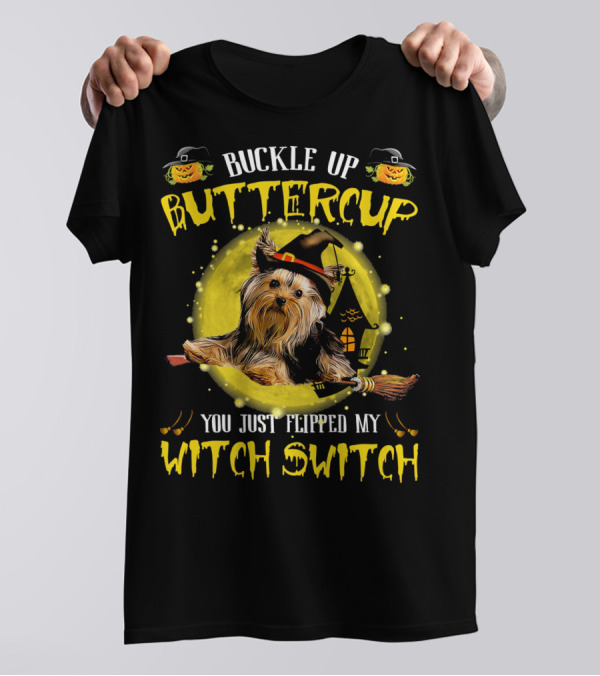 Buckle Up Buttercup You Just Flipped My Witch Switch Yorkshire Terrier T-Shirt