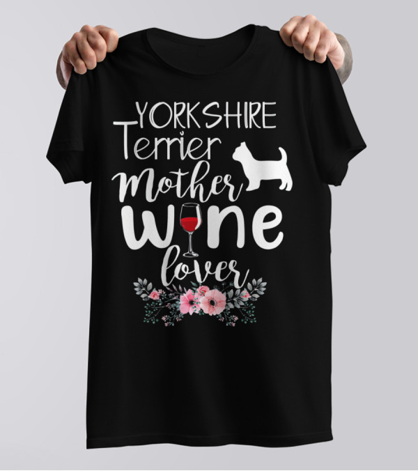 YORKSHIRE TERRIER MOTHER WINE LOVER WITH FLORAL AND WINE GLASS ELEMENTS T-Shirt