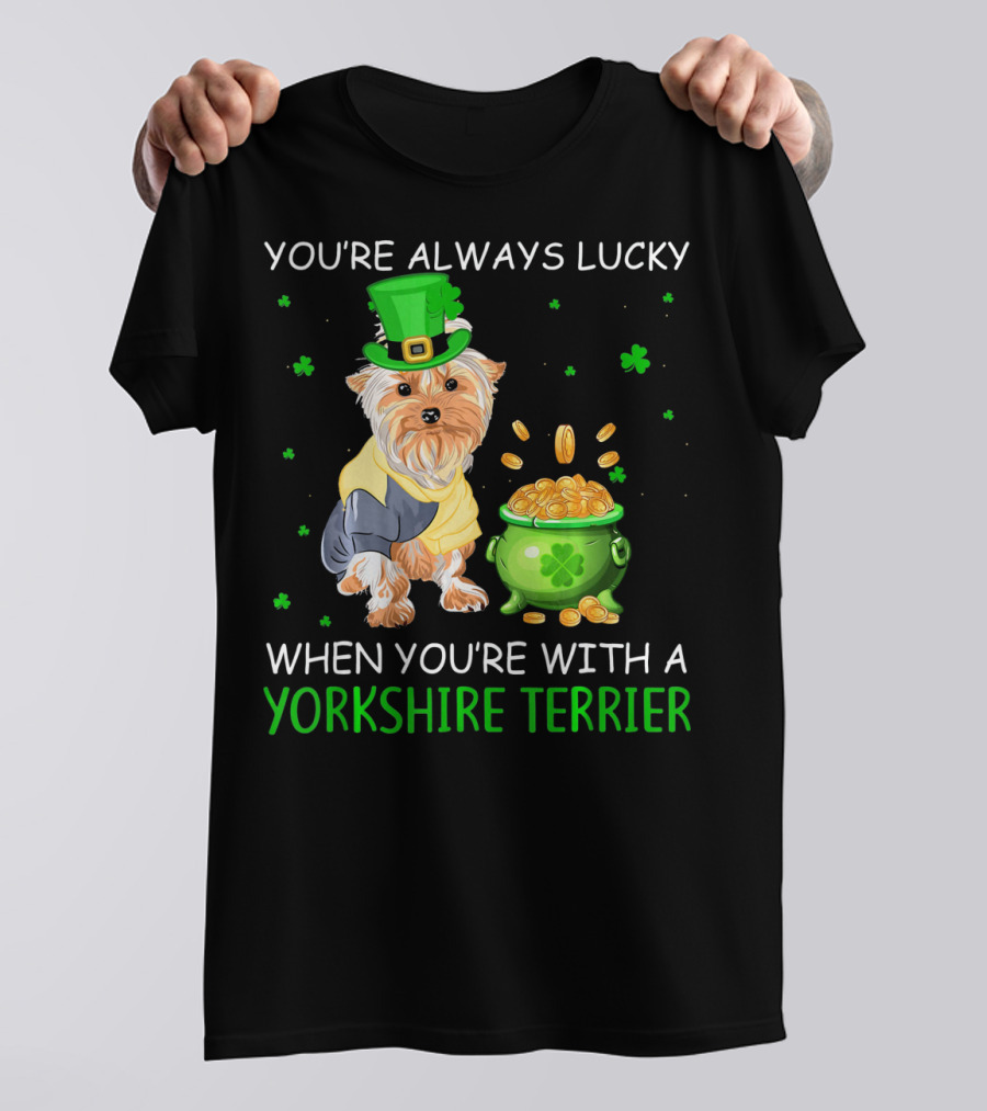 You're Always Lucky With A Yorkshire Terrier And Pot Of Gold T-Shirt