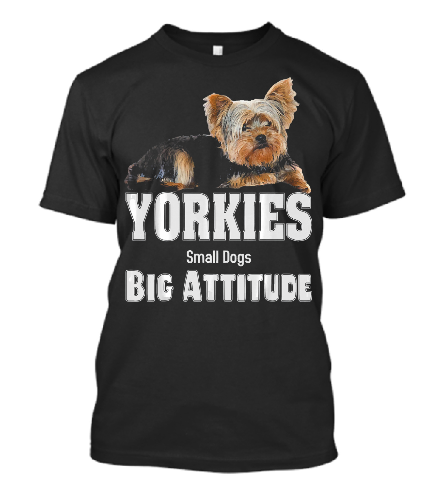 YORKIES Small Dogs Big Attitude T-Shirt
