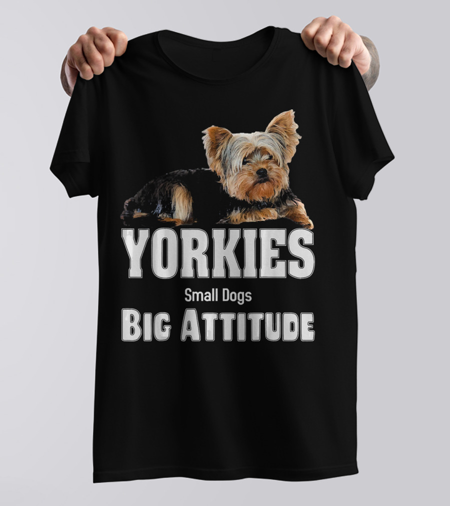 YORKIES Small Dogs Big Attitude T-Shirt