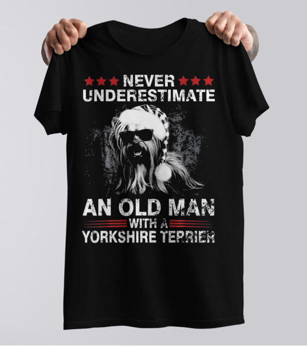 NEVER UNDERESTIMATE AN OLD MAN WITH A YORKSHIRE TERRIER T-Shirt