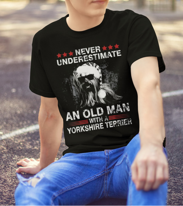 NEVER UNDERESTIMATE AN OLD MAN WITH A YORKSHIRE TERRIER T-Shirt