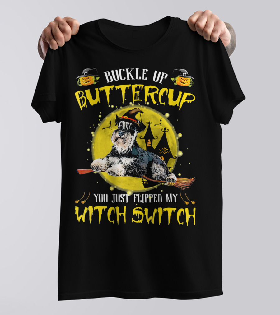 Buckle Up Buttercup Schnauzer You Just Flipped My Witch Switch T-Shirt