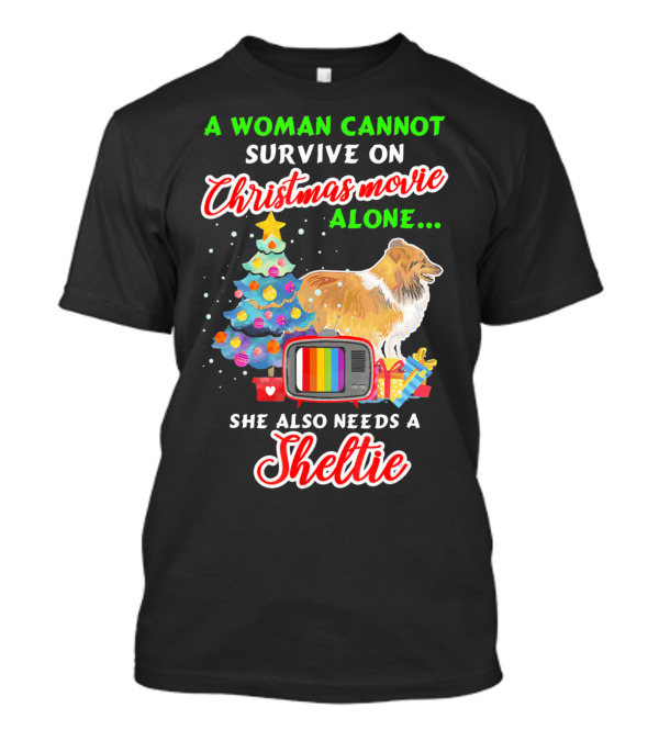 A Woman Cannot Survive On Christmas Movie Alone She Also Needs A Sheltie T-Shirt