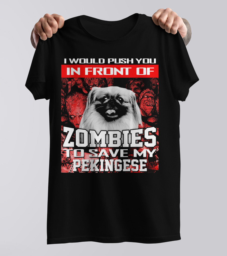 I Would Push You In Front Of Zombies To Save My Pekingese T-Shirt