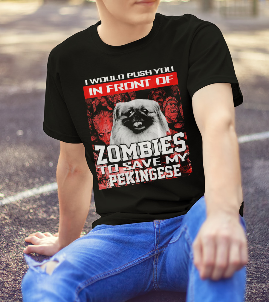 I Would Push You In Front Of Zombies To Save My Pekingese T-Shirt