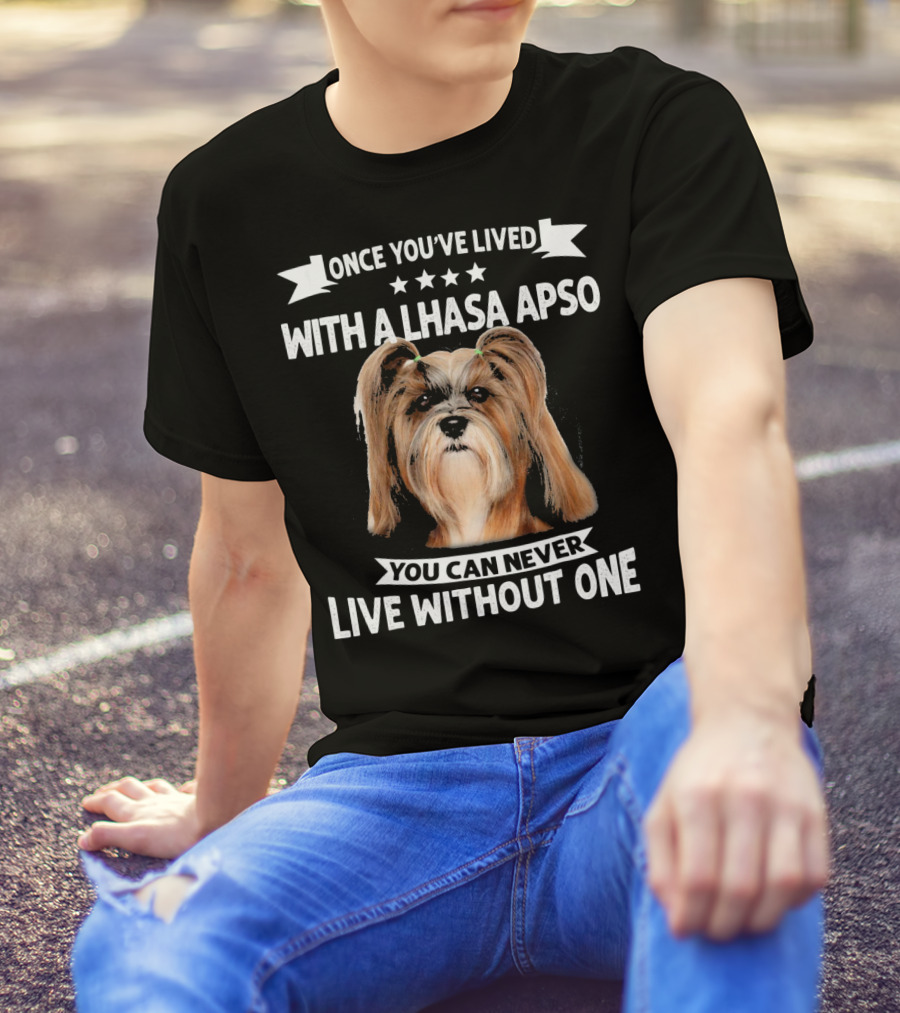 Once You've Lived With A Lhasa Apso You Can Never Live Without One T-Shirt