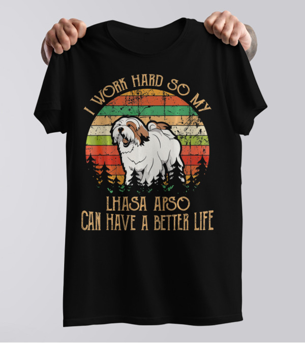 I Work Hard So My Lhasa Apso Can Have A Better Life T-Shirt