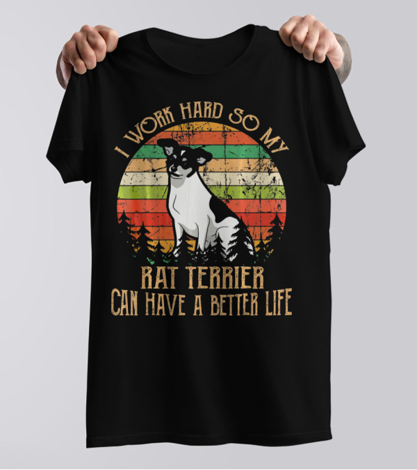 I Work Hard So My Rat Terrier Can Have A Better Life T-Shirt