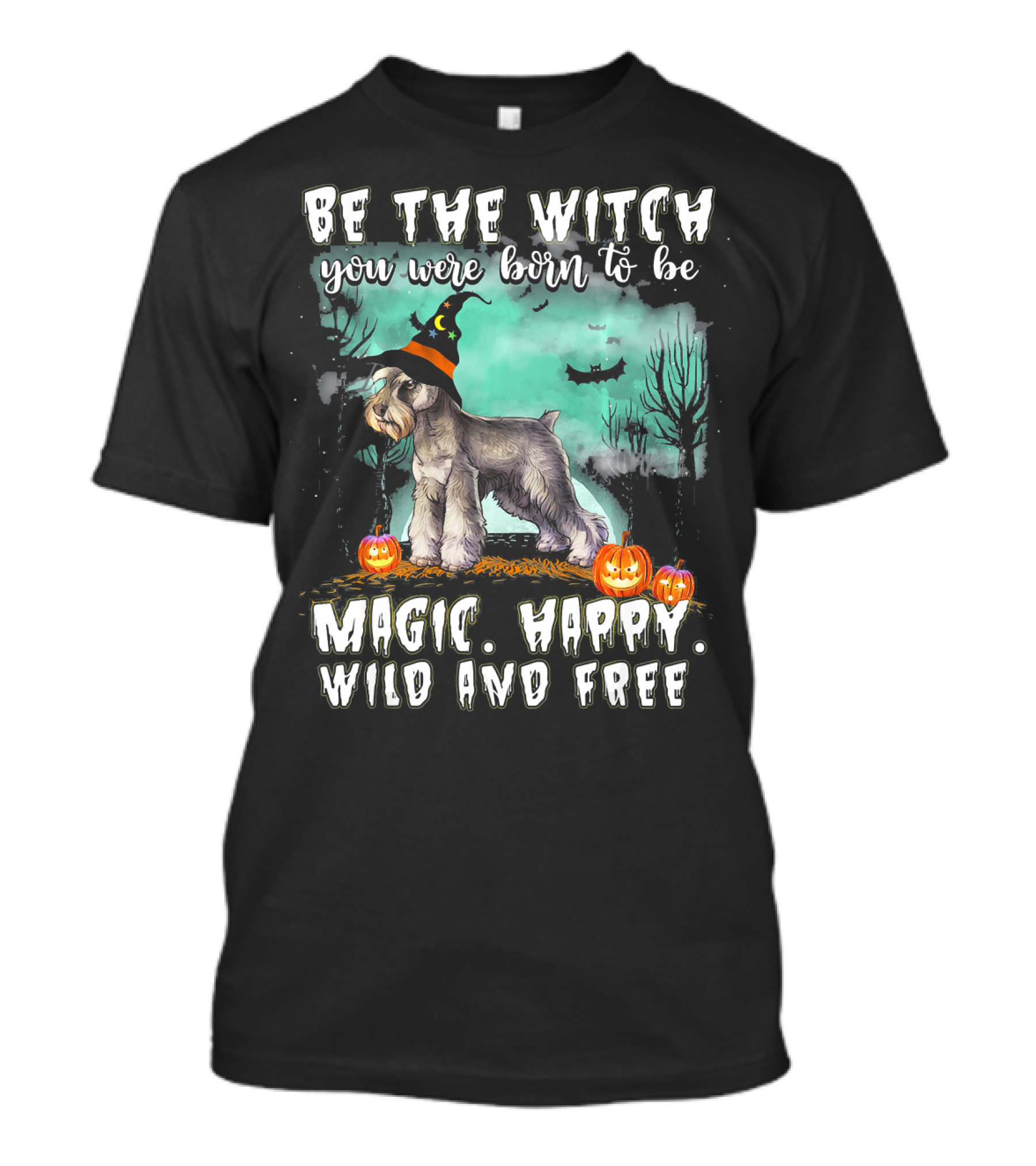 Be The Witch You Were Born To Be Magic Happy Wild And Free Miniature Schnauzer T-Shirt