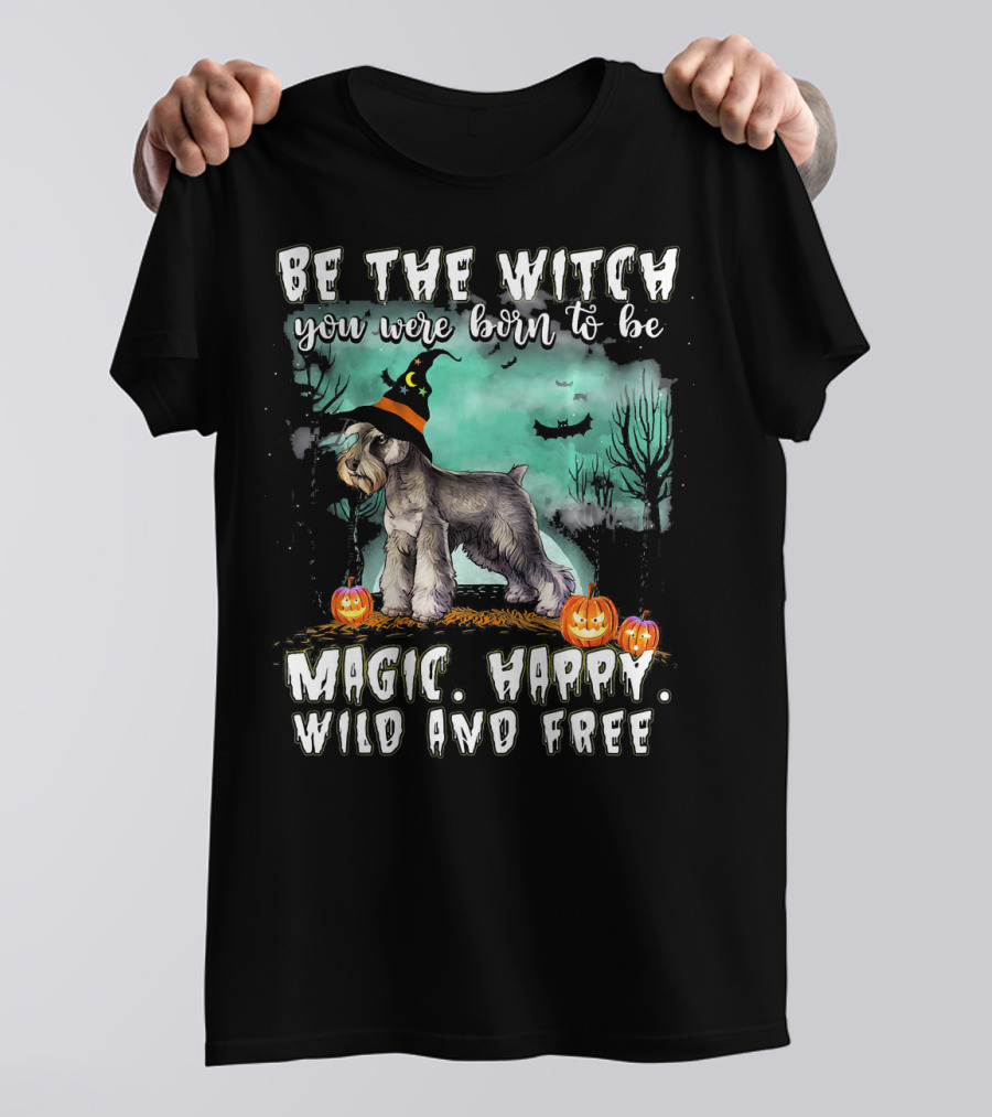 Be The Witch You Were Born To Be Magic Happy Wild And Free Miniature Schnauzer T-Shirt