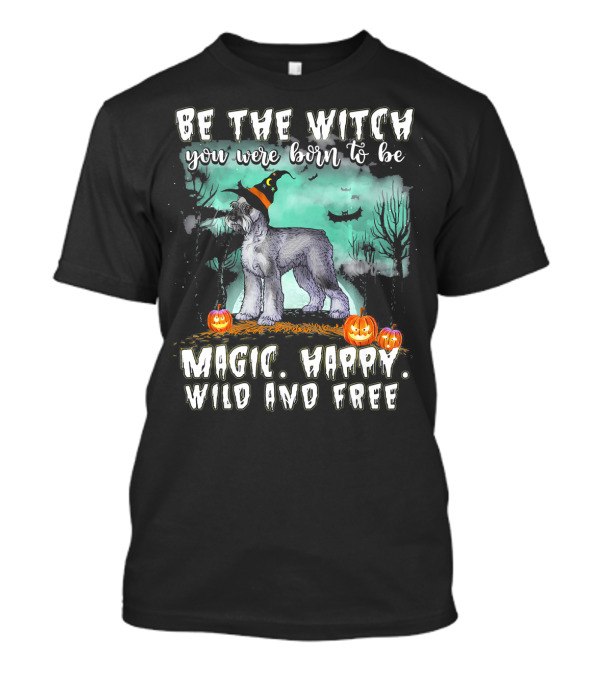 Be The Witch You Were Born To Be Magic Happy Wild And Free Giant Schnauzer Dog T-Shirt
