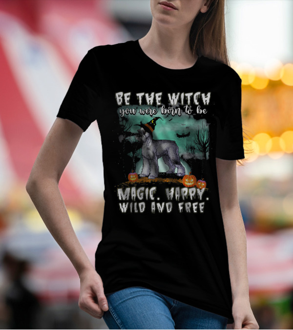 Be The Witch You Were Born To Be Magic Happy Wild And Free Giant Schnauzer Dog T-Shirt