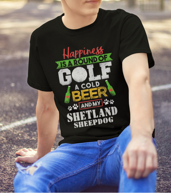 Happiness Is A Round Of Golf A Cold Beer And My Shetland Sheepdog T-Shirt