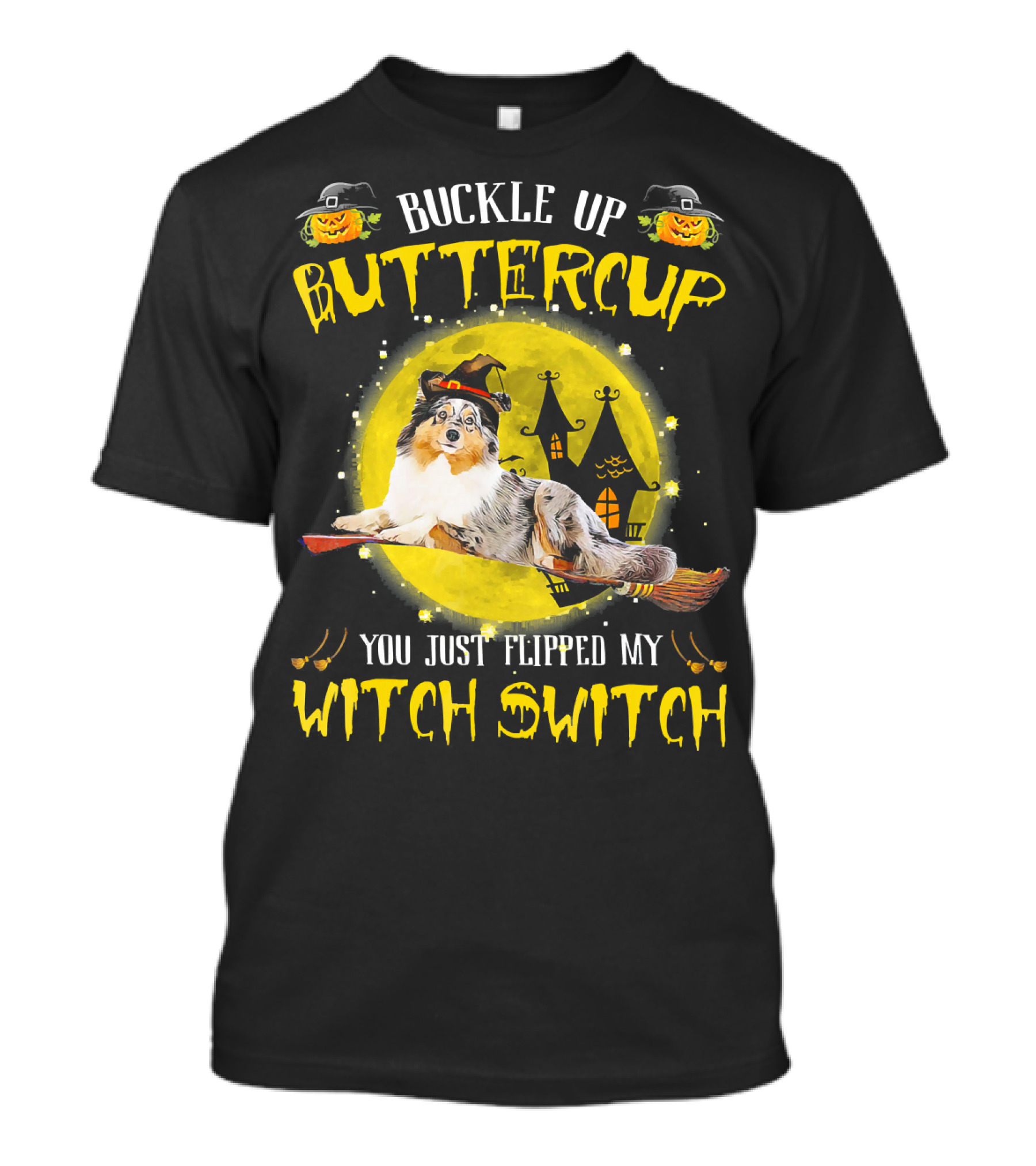 Buckle Up Buttercup Sheltie You Just Flipped My Witch Switch T-Shirt