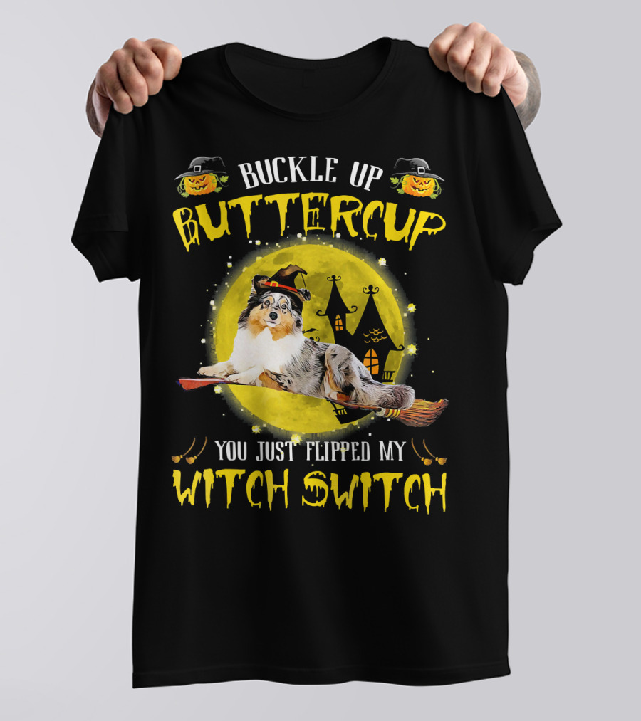 Buckle Up Buttercup Sheltie You Just Flipped My Witch Switch T-Shirt