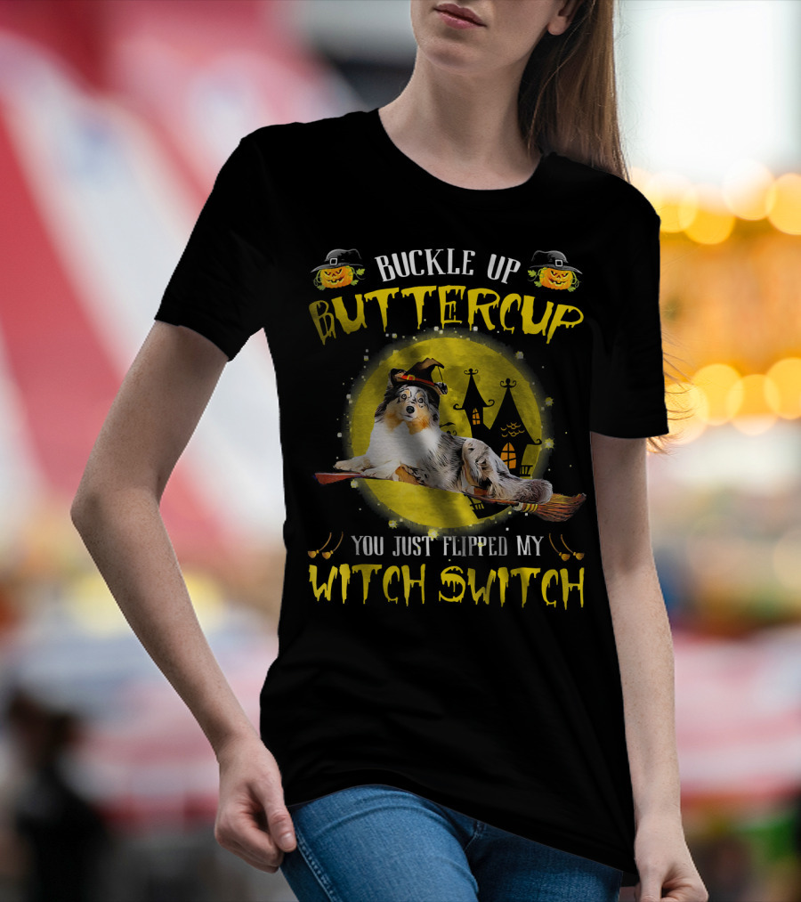 Buckle Up Buttercup Sheltie You Just Flipped My Witch Switch T-Shirt