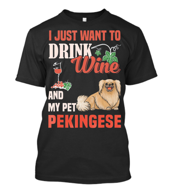 I Just Want To Drink Wine And My Pet Pekingese T-Shirt