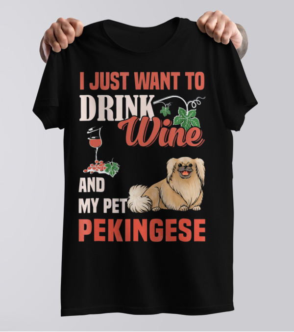I Just Want To Drink Wine And My Pet Pekingese T-Shirt