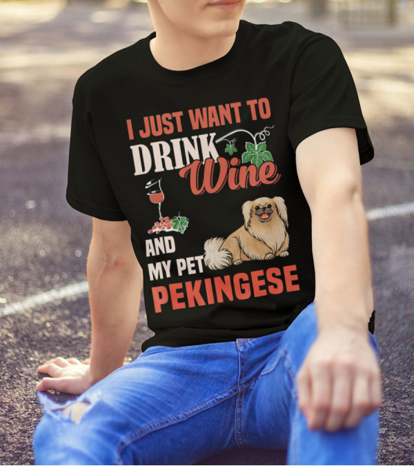 I Just Want To Drink Wine And My Pet Pekingese T-Shirt