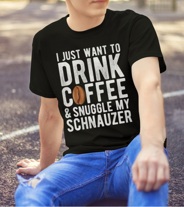 I Just Want To Drink Coffee And Snuggle My Schnauzer T-Shirt
