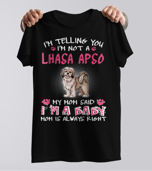 I'm Telling You I'm Not A Lhasa Apso My Mom Said I'm A Baby Mom Is Always Right T-Shirt